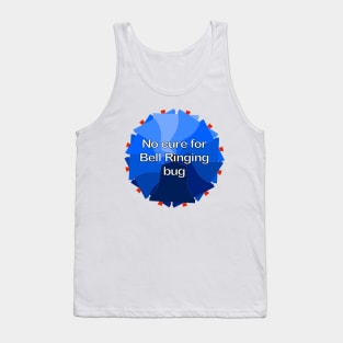 No cure for Bell Ringing bug Tank Top
